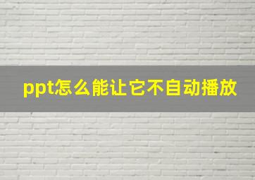 ppt怎么能让它不自动播放