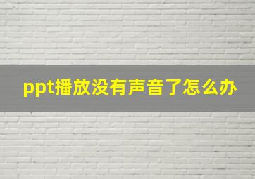 ppt播放没有声音了怎么办