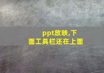 ppt放映,下面工具栏还在上面