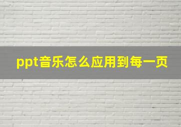 ppt音乐怎么应用到每一页