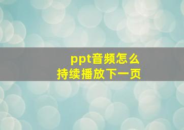 ppt音频怎么持续播放下一页