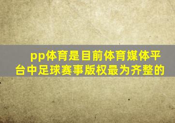 pp体育是目前体育媒体平台中足球赛事版权最为齐整的