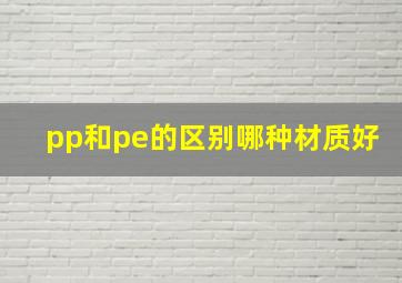 pp和pe的区别哪种材质好