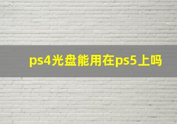 ps4光盘能用在ps5上吗