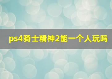 ps4骑士精神2能一个人玩吗