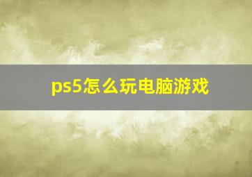 ps5怎么玩电脑游戏