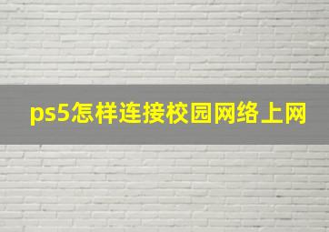 ps5怎样连接校园网络上网