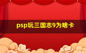 psp玩三国志9为啥卡