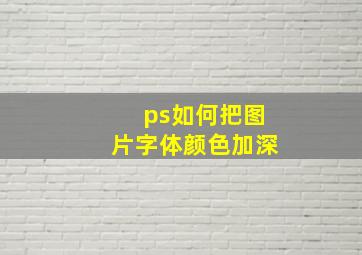 ps如何把图片字体颜色加深