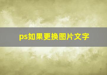 ps如果更换图片文字