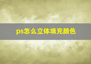 ps怎么立体填充颜色