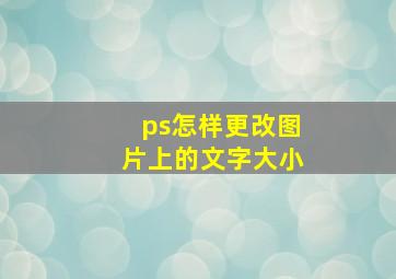 ps怎样更改图片上的文字大小