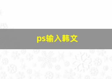 ps输入韩文