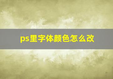 ps里字体颜色怎么改