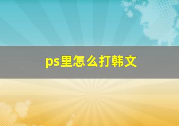 ps里怎么打韩文