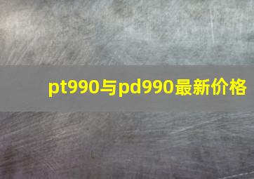 pt990与pd990最新价格