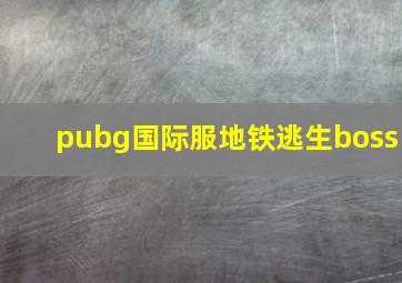 pubg国际服地铁逃生boss