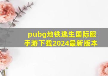 pubg地铁逃生国际服手游下载2024最新版本