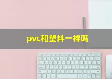 pvc和塑料一样吗