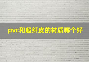 pvc和超纤皮的材质哪个好