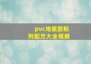 pvc地板胶粘剂配方大全视频