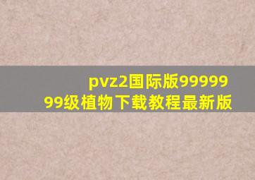 pvz2国际版9999999级植物下载教程最新版