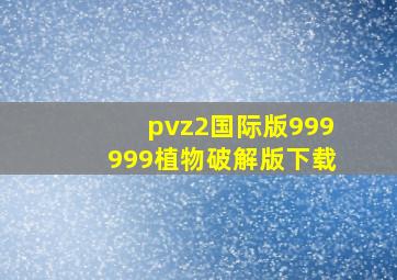 pvz2国际版999999植物破解版下载