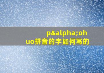 pαohuo拼音的字如何写的