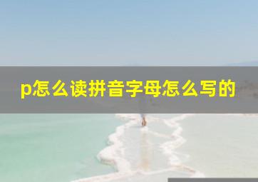 p怎么读拼音字母怎么写的