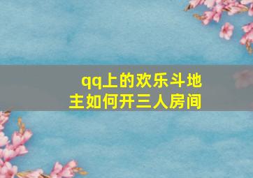 qq上的欢乐斗地主如何开三人房间