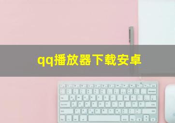 qq播放器下载安卓