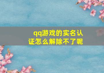 qq游戏的实名认证怎么解除不了呢