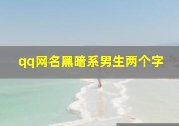 qq网名黑暗系男生两个字