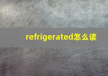 refrigerated怎么读