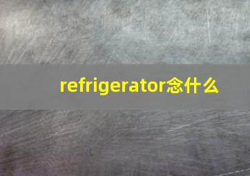 refrigerator念什么