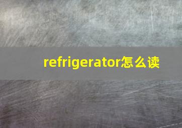 refrigerator怎么读