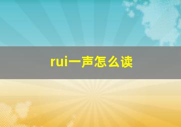 rui一声怎么读