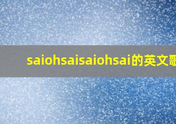 saiohsaisaiohsai的英文歌