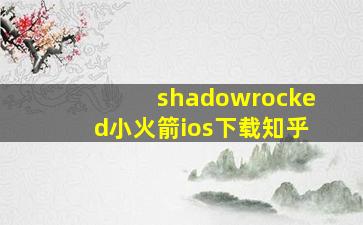 shadowrocked小火箭ios下载知乎