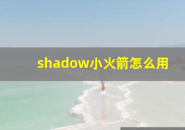 shadow小火箭怎么用