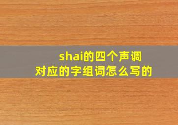 shai的四个声调对应的字组词怎么写的