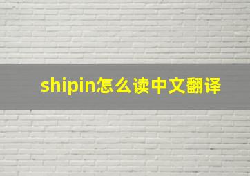 shipin怎么读中文翻译