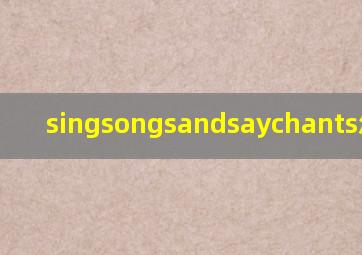 singsongsandsaychants怎么读