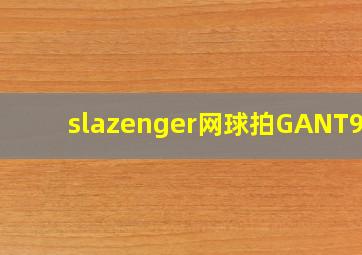 slazenger网球拍GANT960