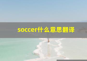 soccer什么意思翻译