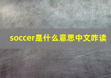 soccer是什么意思中文咋读