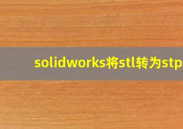 solidworks将stl转为stp