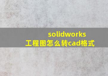 solidworks工程图怎么转cad格式