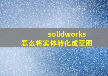 solidworks怎么将实体转化成草图