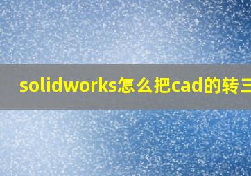 solidworks怎么把cad的转三维